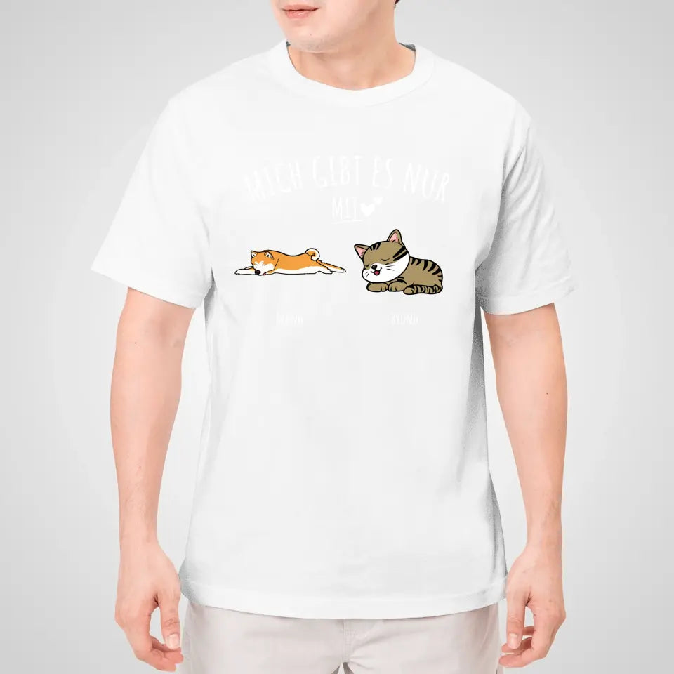 Personalisiertes T-Shirt - Mich gibt es nur mit Hund/Katze (1-6 Hunde/Katzen)